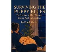 Surviving the Puppy Blues: A Compassionate First-Time Owner's Guide to Force-Free Training, Realistic Milestones, Enforced Naps, and Protecting Your ... Feels Overwhelming (The Compassionate Puppy)