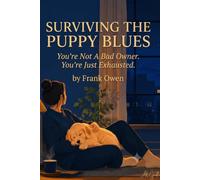 Surviving the Puppy Blues: A Compassionate First-Time Owner's Guide to Force-Free Training, Realistic Milestones, Enforced Naps, and Protecting Your ... Feels Overwhelming (The Compassionate Puppy)