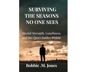 SURVIVING THE SEASONS, NO ONE SEES: Mental Strength, Loneliness, and the Quiet Battles Within