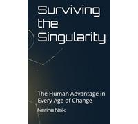 Surviving the Singularity: The Human Advantage in Every Age of Change