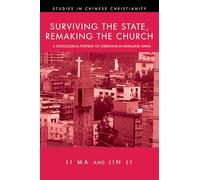 Surviving the State, Remaking the Church: A Sociological Portrait of Christians in Mainland China (Studies in Chinese Christianity)