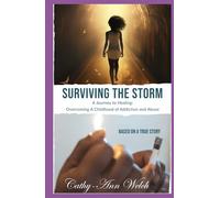 Surviving the Storm. A Journey to Healing:: Overcoming A Childhood of Addiction and Abuse