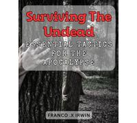 Surviving the Undead: Essential Tactics for the Apocalypse: Mastering Zombie Warfare: Proven Strategies for the End of Days