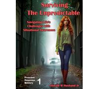 Surviving the Unpredictable: Navigating Life's Challenges with Situational Awareness (Proactive Response Mastery)