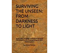 SURVIVING THE UNSEEN: FROM DARKNESS TO LIGHT: A Journey Through Intergenerational Narcissism and Scapegoating to Self-Reclamation