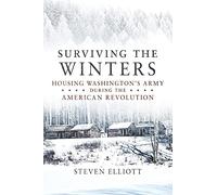 Surviving the Winters: Housing Washington's Army During the American Revolution: 72 (Campaigns and Commanders Series)