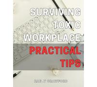 Surviving Toxic Workplace: Practical Tips: Navigate a challenging workplace with resilience: Expert advice for toxic work environments