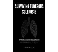 SURVIVING TUBEROUS SCLEROSIS: Beginners Comprehensive Approach To Combating & Managing Tuberous Sclerosis Outbreak Effectively