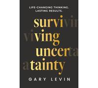 Surviving Uncertainty: Life-Changing Thinking. Lasting Results.