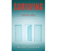 Surviving : Why We Stay and How We Leave Abusive Relationships