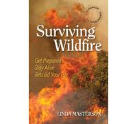 Surviving Wildfire: Get Prepared, Stay Alive, Rebuild Your Life (A Handbook for Homeowners)