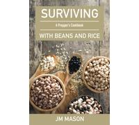 Surviving With Beans And Rice: A Prepper's Cookbook