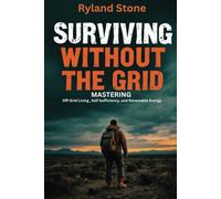 Surviving Without The Grid: MASTERING Off-Grid Living, Self Sufficiency, and Renewable Energy