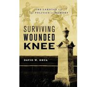 Surviving Wounded Knee: The Lakotas and the Politics of Memory