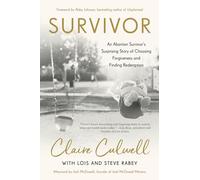 Survivor: An Abortion Survivor's Surprising Story of Choosing Forgiveness and Finding Redemption