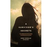 Survivor s Secrets, A: Once Trafficked, Now Free from Feelings of Worthlessness, Fear, and Shame