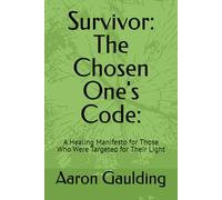 Survivor: The Chosen One's Code:: A Healing Manifesto for Those Who Were Targeted for Their Light