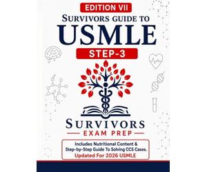 SURVIVORS GUIDE TO USMLE STEP 3 EDITION VII:2026 : SURVIVORSCOURSE WITH CCS REVIEW WITH A BRAND NEW CHAPTER ON NUTRITIONAL CONTENT FOR 2026 STEP3: CCS ... ON ENHANCED NUTRITIONAL CONTENT FOR 2026