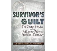 Survivor's Guilt: The Secret Service and the Failure to Protect President Kennedy