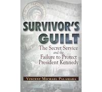 Survivor's Guilt: The Secret Service and the Failure to Protect President Kennedy
