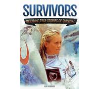 Survivors: Inspiring True Stories of Survival (Survivors of Land, Sea and Sky: Inspiring true stories of survival)