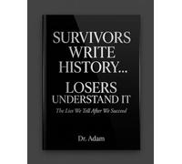 Survivors Write History... Losers Understand It: The Lies We Tell After We Succeed