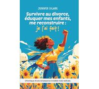 Survivre au divorce , éduquer mes enfants, me reconstruire: "je l'ai fait"!: Chronique d'une renaissance invisible, mais radicale.