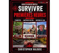 Survivre aux premières heures - S’ABRITER - MAÎTRISE DU FEU - GESTION DE L’EAU (Survivre en Milieu Hostile)