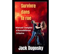 Survivre dans la rue: Manuel Complet d'Auto défense Urbaine t de protection personnelle