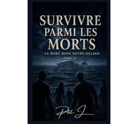SURVIVRE PARMI LES MORTS: TOME IV La mort dans notre sillage