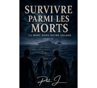 SURVIVRE PARMI LES MORTS: TOME IV La mort dans notre sillage
