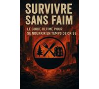 Survivre sans Faim: Le Guide Ultime pour se Nourrir en Temps de Crise