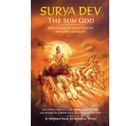 Surya Dev (The Sun God): How to Energize SUN in your life with Vedic Astrology: Surya Chalisa, Surya Arti, Surya Mantra, Surya Vrat Katha, and ... a Malefic Sun in your Horoscope/Birth Chart