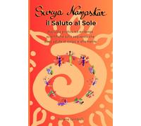 Surya Namaskar, Il Saluto al Sole: Manuale pratico ed evidenze scientifiche sulla sequenza che dona salute al corpo e alla mente