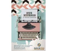 Sus huesos y otros cuentos: Autor de Éxito antología de cuento 2025