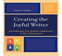 Susan A. Schiller Creating the Joyful Writer : Introducing the Holistic Approach in in White Susan A. Schiller White