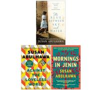 susan abulhawa Collection 3 Books Set (The Blue Between Sky and Water, Against the Loveless World & Mornings in Jenin)