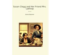 Susan Clegg and Her Friend Mrs. Lathrop (Classic Books)