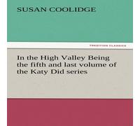 Susan Coolidge In the High Valley Being the fifth & last volume of the Katy Did Susan Coolidge Multicolor