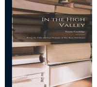Susan Coolidge In the High Valley: Being the Fifth & Last Volume of The Katy in White Susan Coolidge White