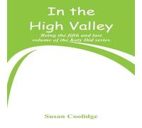 Susan Coolidge In the High Valley: Being the fifth & last volume of the Katy Susan Coolidge Multicolor