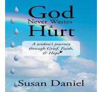 Susan Daniel God Never Wastes a Hurt: A Widow's Journey Through Grief, Faith Susan Daniel Multicolor