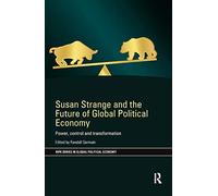 Susan Strange and the Future of Global Political Economy: Power, Control and Transformation (RIPE Series in Global Political Economy)