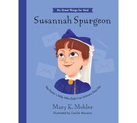 Susannah Spurgeon: The Pastor’s Wife Who Didn’t Let Sickness Stop Her (Inspiring illustrated children's biography of pastor Charles Spurgeon's wife. ... gift for kids 4-7) (Do Great Things For God)