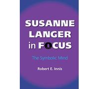 Susanne Langer in Focus: The Symbolic Mind (American Philosophy)