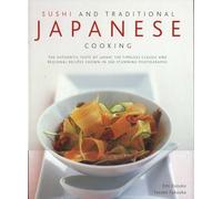 Sushi and Traditional Japanese Cooking: The Authentic Taste of Japan - 150 Timeless Classics and Regional Recipes Shown in 200 Stunning Photographs