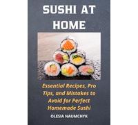 Sushi at Home: Essential Recipes, Pro Tips, and Mistakes to Avoid for Perfect Homemade Sushi