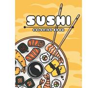 Sushi Coloring Book: Authentic Japanese Traditional Food Illustrations, Hand Roll Sushi, Sashimi, Maki and more for Sushi Lovers