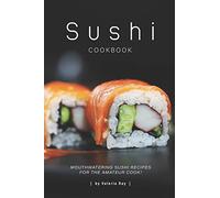 Sushi Cookbook: Mouthwatering Sushi Recipes for The Amateur Cook!