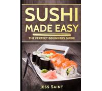 Sushi Made Easy: The Perfect Beginners Guide